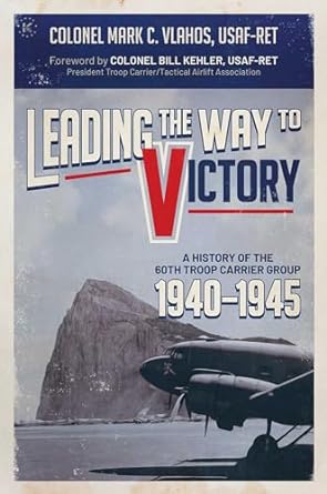 Leading The Way to Victory: A History of the 60th Troop Carrier Group 1940-1945
